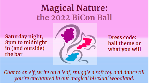 Picture of the BiCon Ball flyer. Text: "Magical Nature: the 2022 BiCon Ball. Saturday night, 8pm to midnight in (and outside) the bar. Dress code: ball theme or what you will. Chat to an elf, write on a leaf, snuggle a soft toy and dance till you're enchanted in our magical bisexual woodland."